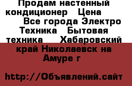  Продам настенный кондиционер › Цена ­ 14 200 - Все города Электро-Техника » Бытовая техника   . Хабаровский край,Николаевск-на-Амуре г.